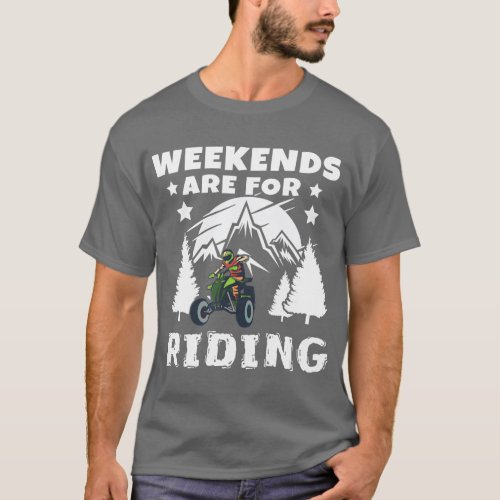 Weekends Are Riding 4 Wheeling ATV Side by Sides  T_Shirt