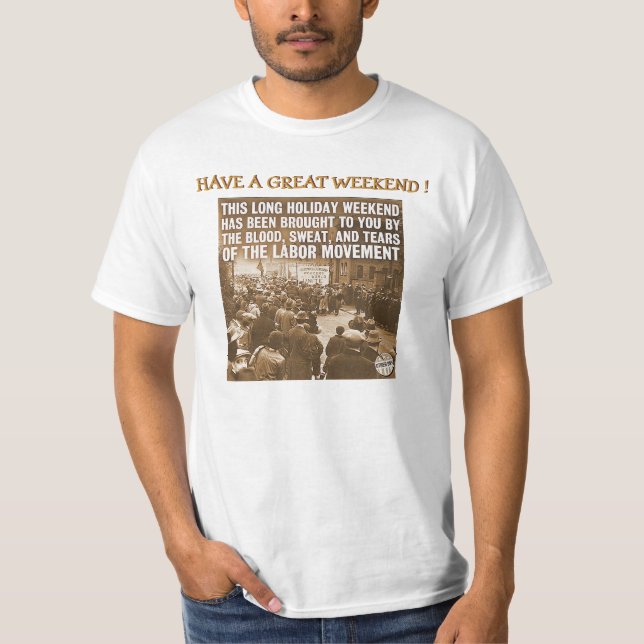 WEEKENDS BROUGHT TO YOU BY THE LABOR MOVEMENT T-Shirt (Front)