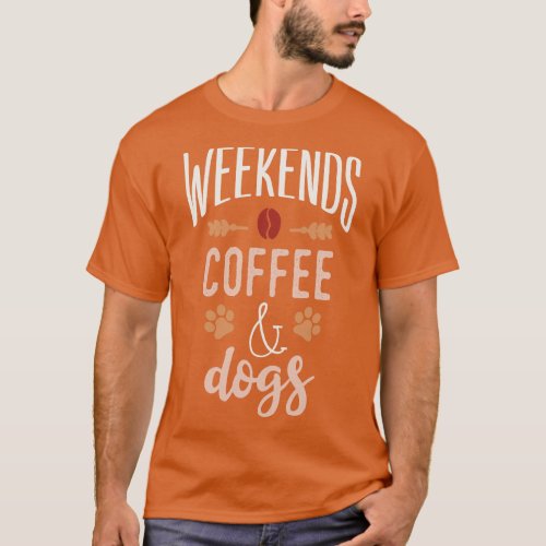 Weekends Coffee And Dogs 1 T_Shirt