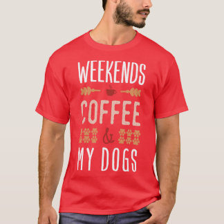 Weekends Coffee And My Dogs T-Shirt