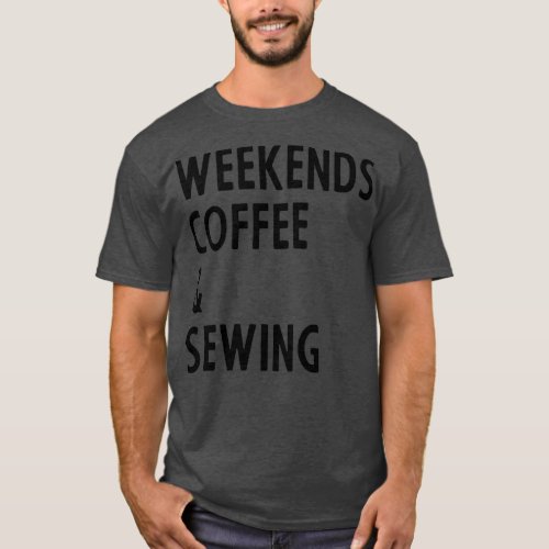 Weekends Coffee and Sewing Coffee and Sewing Quote T_Shirt