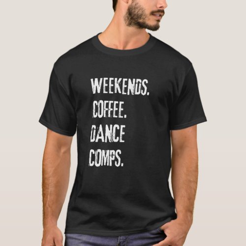 Weekends Coffee Dance CompsBlack design Tee T_Shirt