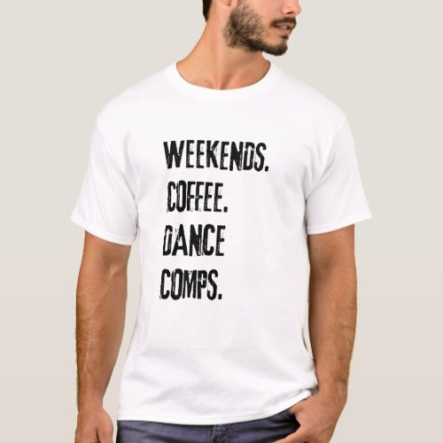 Weekends Coffee Dance Comps White design Tee T_Shirt