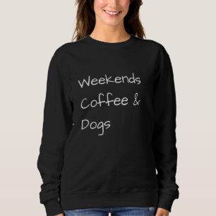 Weekends Coffee & Dogs  1 Sweatshirt