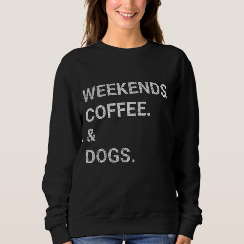 Weekends Coffee  Dogs Sweatshirt