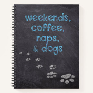 Weekends , Coffee , Naps & Dogs Notebook