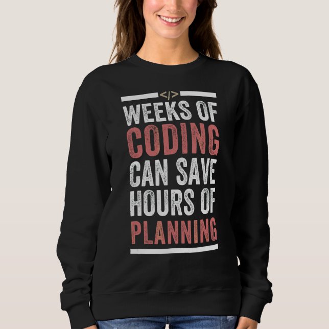 Weeks Of Coding Can Save You Hours Of Planning Pro Sweatshirt (Front)