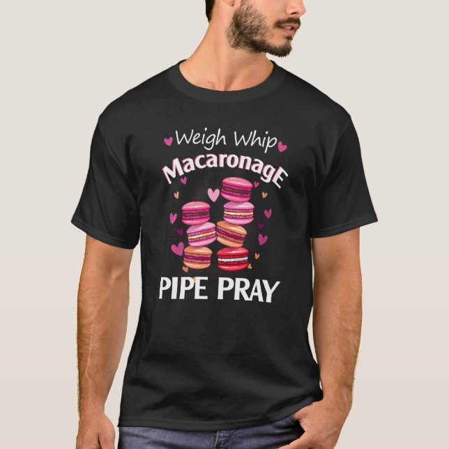 Weigh Whip Macaronage Pipe Pray  Macaron Baker T-Shirt (Front)