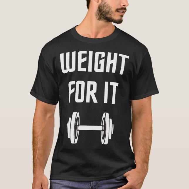 Weight For It Dumbbell  Saying Bodybuilding Workou T-Shirt (Front)