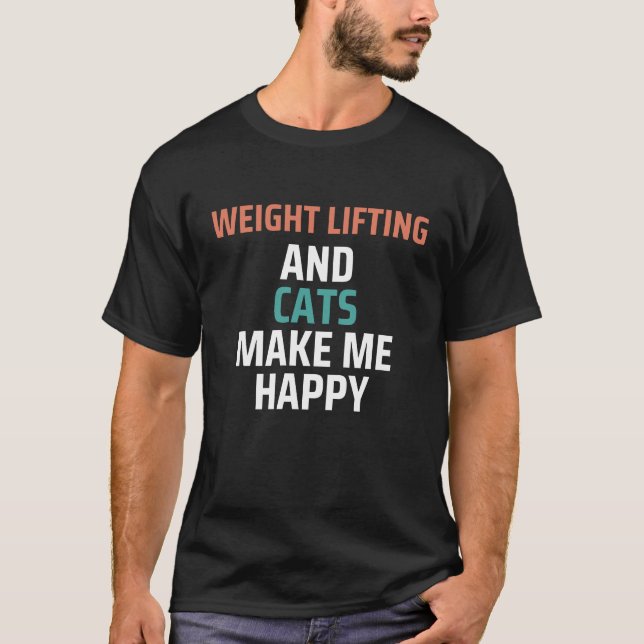 Weight Lifting And Cats Make Me Happy Funny T-Shirt (Front)