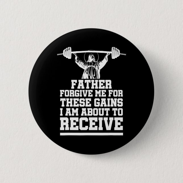 Weight Lifting Bodybuilding Forgive Me These Gains Button (Front)