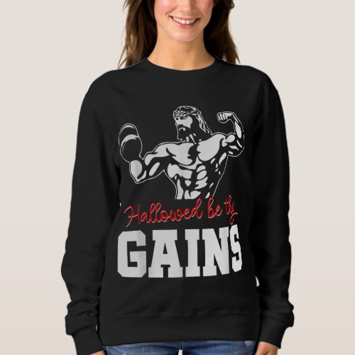 Weight Lifting Bodybuilding Hallowed Be Thy Gains  Sweatshirt