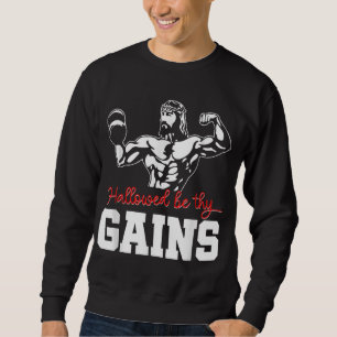 Weight Lifting Bodybuilding Hallowed Be Thy Gains Sweatshirt