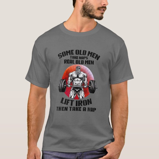Weight Lifting Some Old Men Takes Nap Real Old Men T-Shirt (Front)