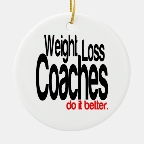 Weight Loss Coaches Do It Better Ceramic Ornament