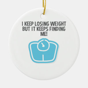 Weight Loss Dieting Losing Weight Keeps Finding Me Ceramic Ornament
