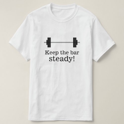 Weight Training Keep the bar steady T_Shirt