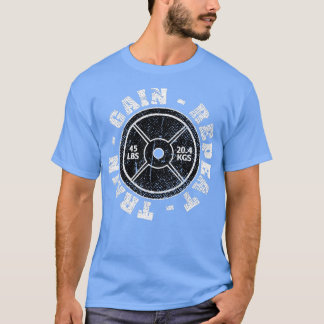 Weightlifting 45 lb Plate Weight rain Gain Repeat  T-Shirt