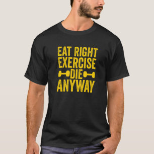 Weightlifting Gym Workout Eat Right Exercise Die A T-Shirt