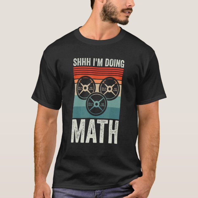Weightlifting Gym Workout   Shhh Im Doing Math T-Shirt (Front)