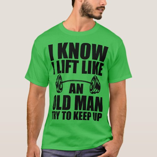 Weightlifting I know I lift like an old man try to T_Shirt