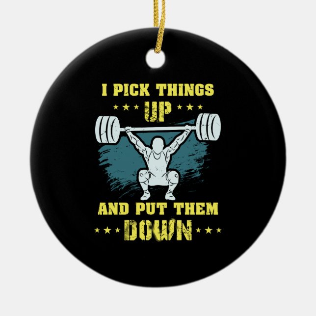 Weightlifting -  I Pick Things Up Ceramic Ornament (Front)