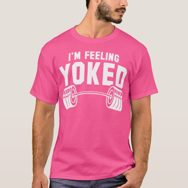 Weightlifting I'M Feeling Yoked Workout Gym Weight T-Shirt (Front)
