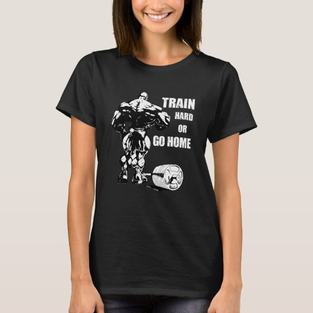 Weightlifting Strength Training Train Hard Or Go H T-Shirt (Front)