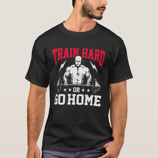 Weightlifting Strength Training Train Hard Or Go H T-Shirt (Front)