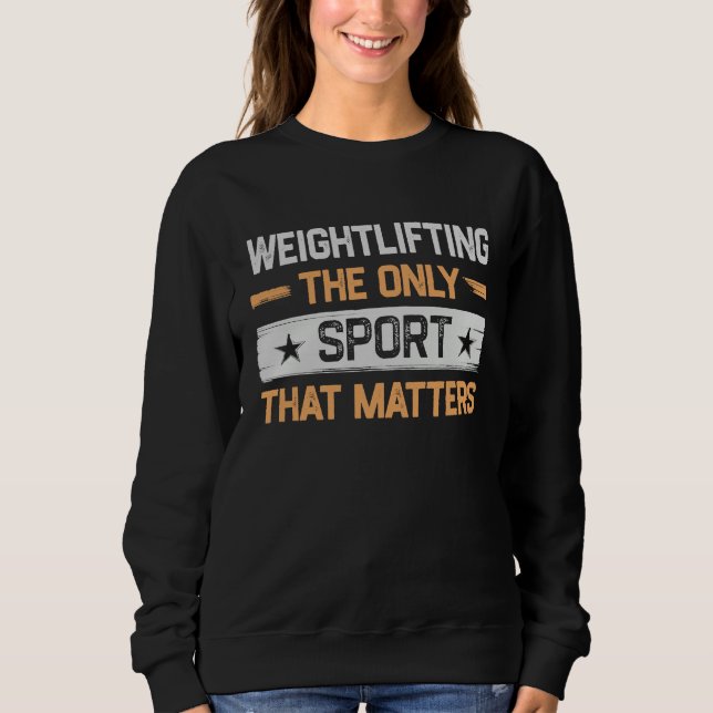 Weightlifting the Only Sport That Matters Weightli Sweatshirt (Front)
