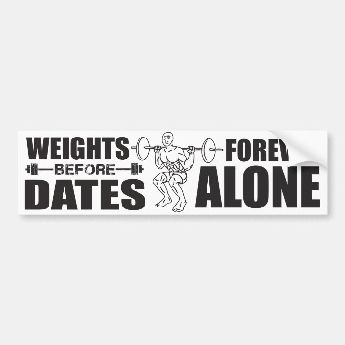 Weights Before Dates   Forever Alone   Meme Bumper Stickers