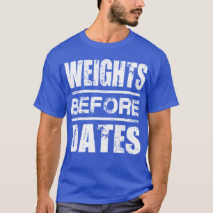 Weights Before Dates - Shirt for Lifters