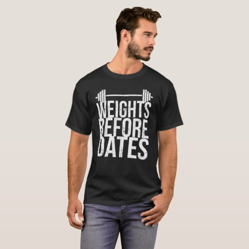 WEIGHTS BEFORE DATES T_Shirt