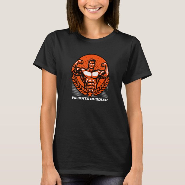 Weights Cuddler  Workout Humor Gym Fitness Sayings T-Shirt (Front)