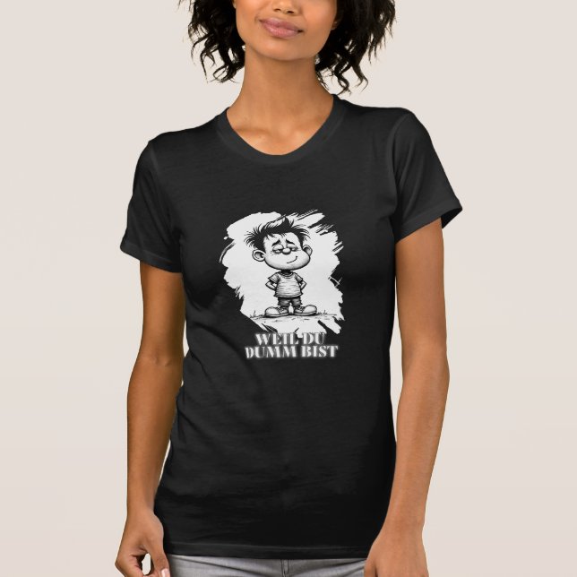 Weil du dumm bist – Ironisches Statement-Motiv T-Shirt (Front)