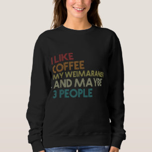 Weimaraner Dog Owner Coffee Lovers Quote Gift Vint Sweatshirt