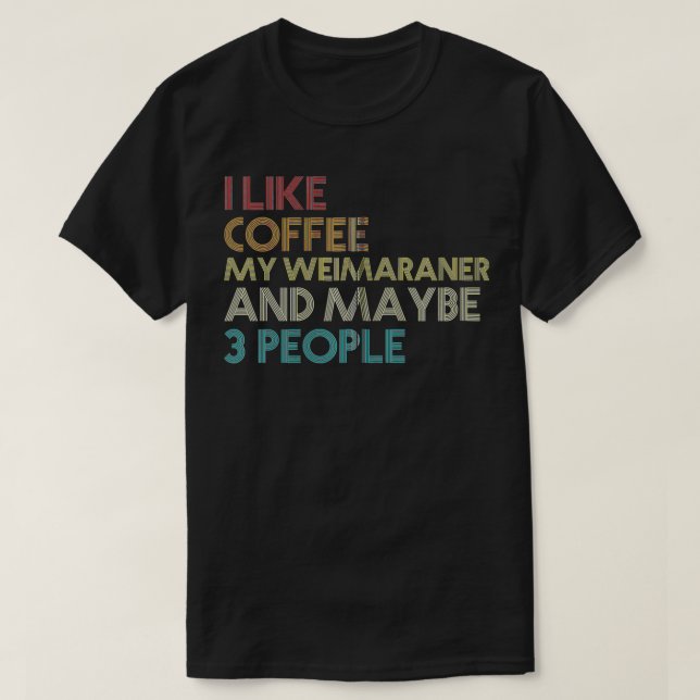 Weimaraner Dog Owner Coffee Lovers Quote Gift Vint T-Shirt (Design Front)