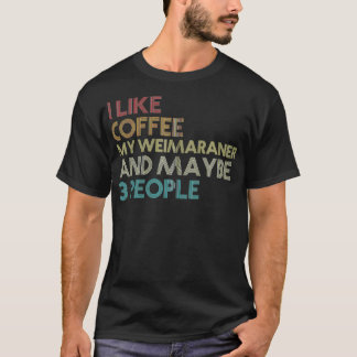 Weimaraner Dog Owner Coffee Lovers Quote Gift Vint T-Shirt
