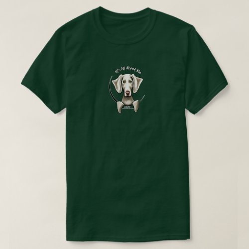 Weimaraner Its All About Me T_Shirt