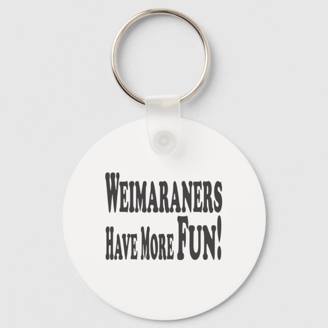 Weimaraners Have More Fun! Keychain (Front)
