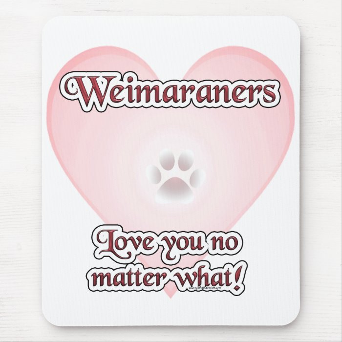 Weimaraners Love You no Matter What Mouse Pads