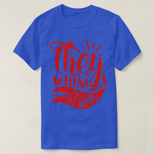 Wein They Whine I Wine Gift For Wine Lovers T-Shirt (Design Front)