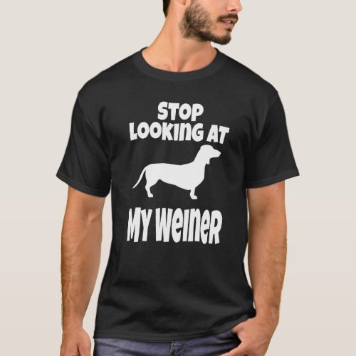 Weiner Dog  Dachshund  Stop Looking At My Humor T_Shirt