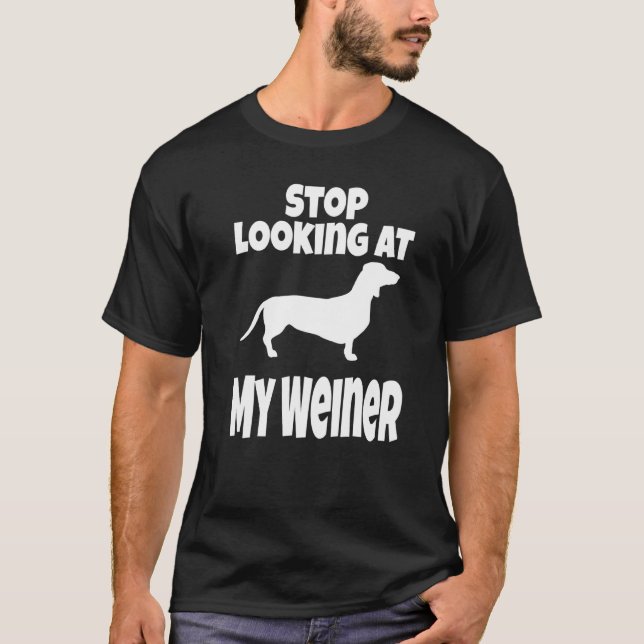 Weiner Dog  Dachshund  Stop Looking At My Humor T-Shirt (Front)