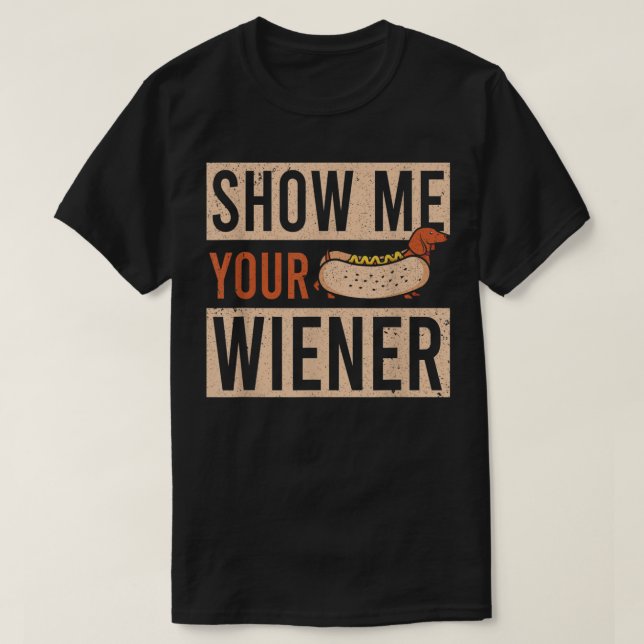 Weiner Dog Show Me Your Wiener Dachshund T-shirt (Design Front)