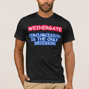 WEINERGATE, CIRCUMCISION IS THE ONLY DECISION T-Shirt