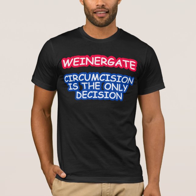WEINERGATE, CIRCUMCISION IS THE ONLY DECISION T-Shirt (Front)