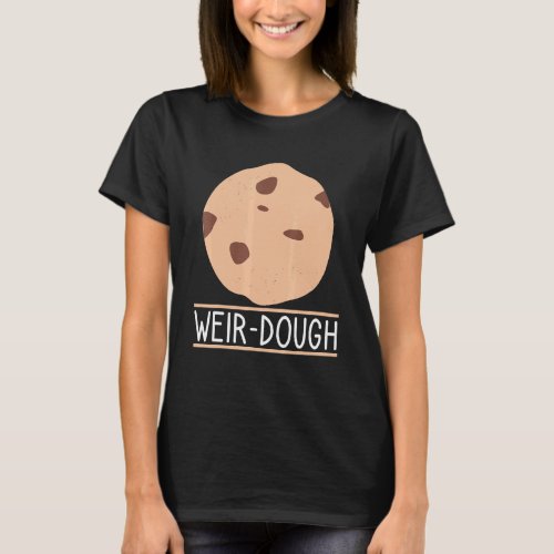 Weir_Dough Baking Quote Confectioner Cookie T_Shirt