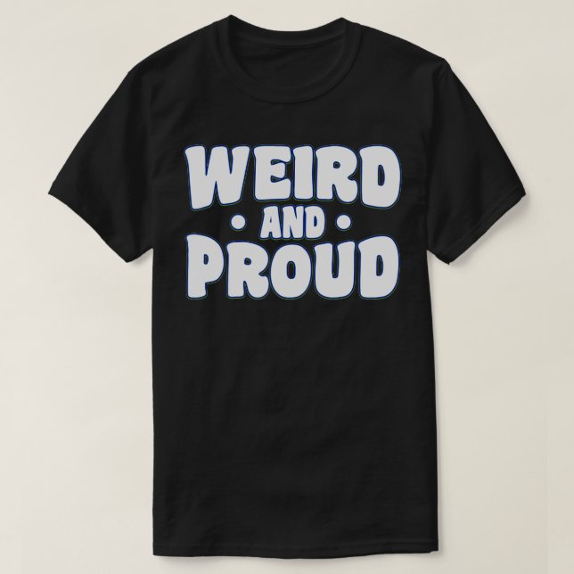 Weird And Proud Weirdo T-Shirt (Design Front)