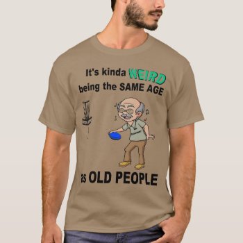 Weird Being Old T Shirt by ZAGHOO at Zazzle